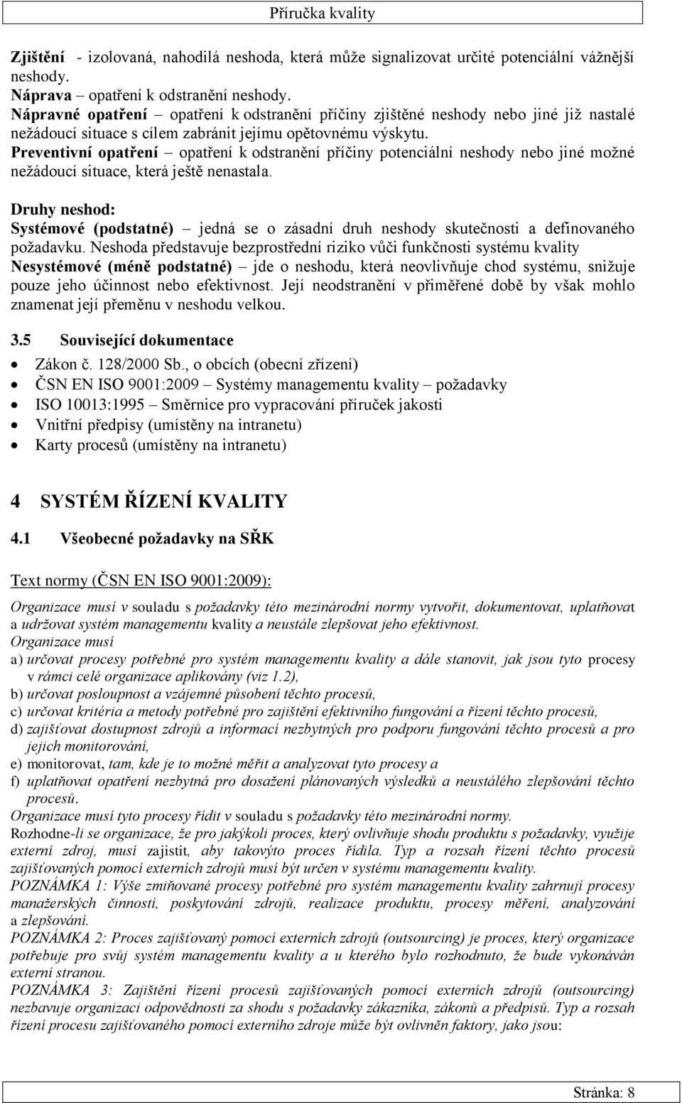 Preventivní opatření opatření k odstranění příčiny potenciální neshody nebo jiné moţné neţádoucí situace, která ještě nenastala.