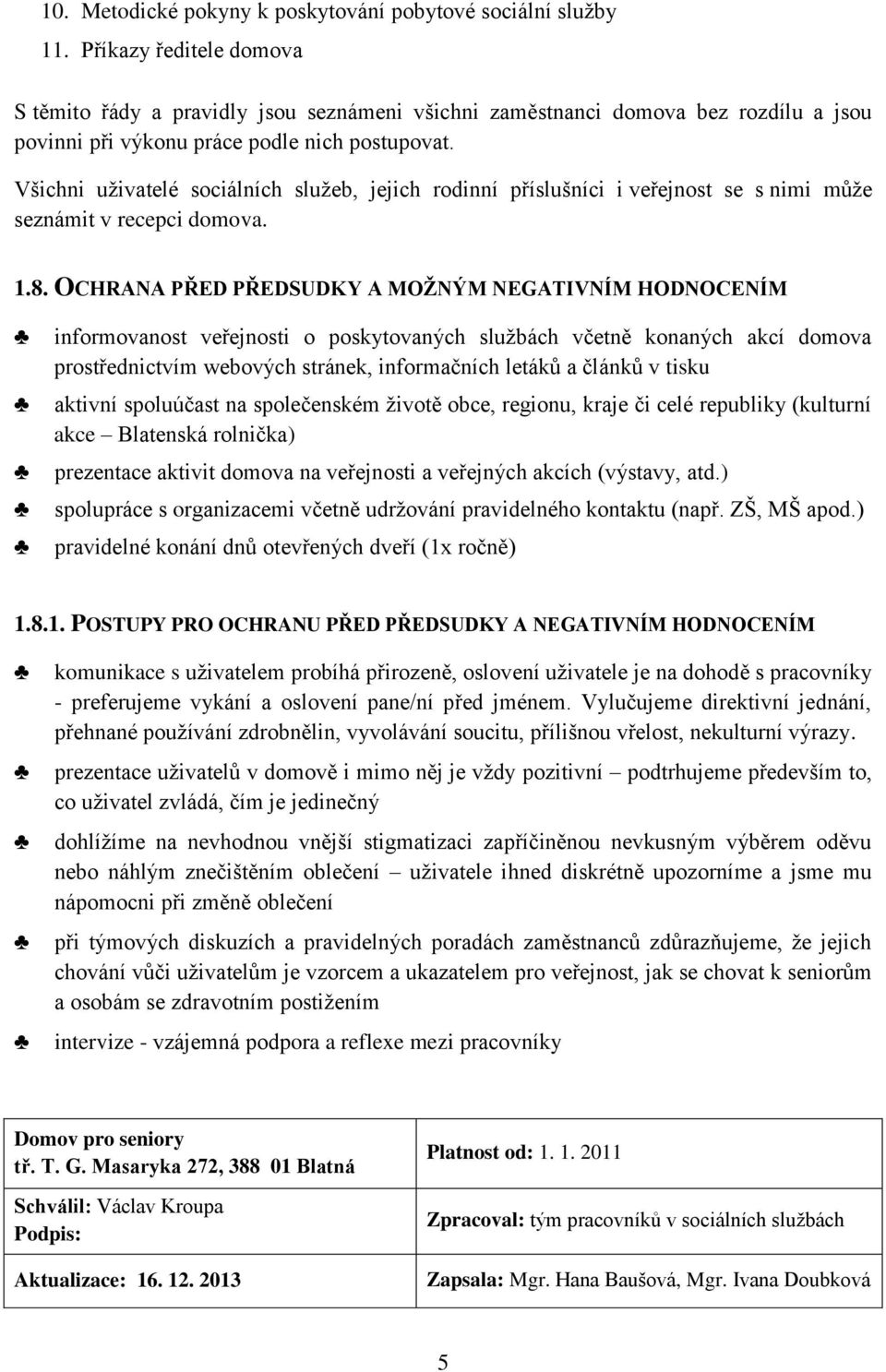 Všichni uživatelé sociálních služeb, jejich rodinní příslušníci i veřejnost se s nimi může seznámit v recepci domova. 1.8.