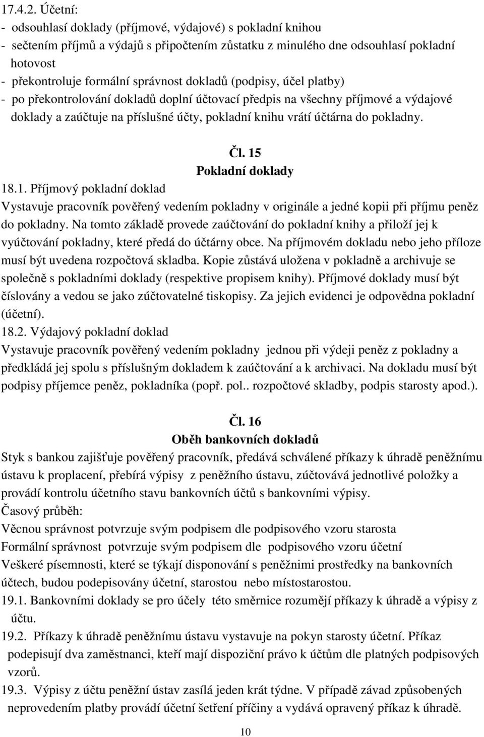 dokladů (podpisy, účel platby) - po překontrolování dokladů doplní účtovací předpis na všechny příjmové a výdajové doklady a zaúčtuje na příslušné účty, pokladní knihu vrátí účtárna do pokladny. Čl.