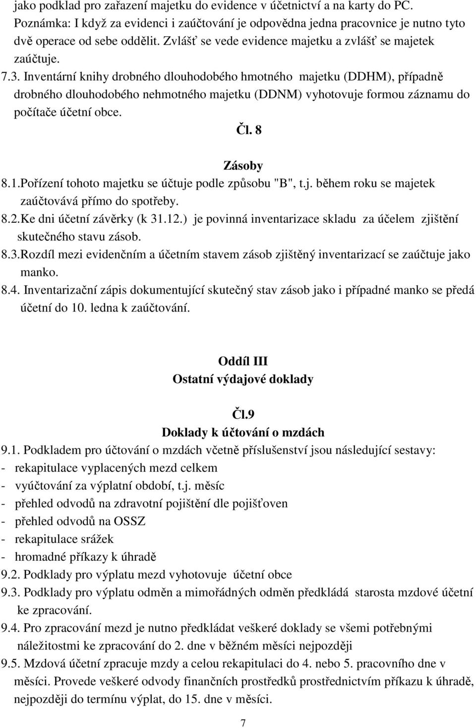 Inventární knihy drobného dlouhodobého hmotného majetku (DDHM), případně drobného dlouhodobého nehmotného majetku (DDNM) vyhotovuje formou záznamu do počítače účetní obce. Čl. 8 Zásoby 8.1.