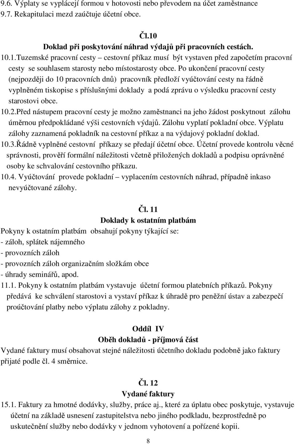 Po ukončení pracovní cesty (nejpozději do 10 pracovních dnů) pracovník předloží vyúčtování cesty na řádně vyplněném tiskopise s příslušnými doklady a podá zprávu o výsledku pracovní cesty starostovi