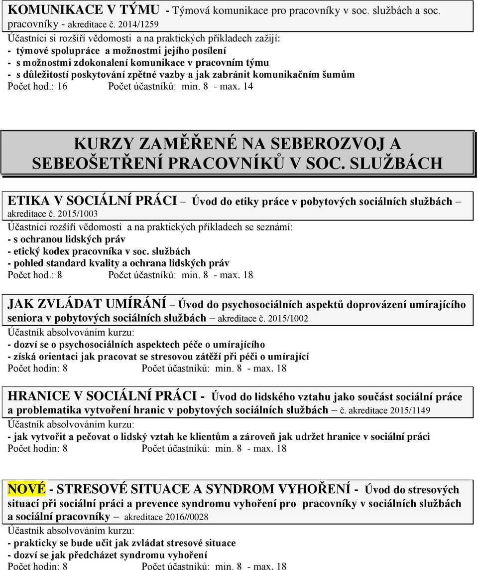 poskytování zpětné vazby a jak zabránit komunikačním šumům Počet hod.: 16 Počet účastníků: min. 8 - max. 14 KURZY ZAMĚŘENÉ NA SEBEROZVOJ A SEBEOŠETŘENÍ PRACOVNÍKŮ V SOC.