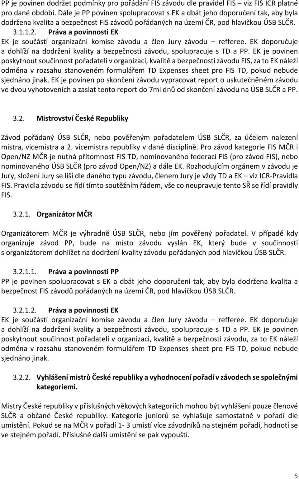 Práva a povinnosti EK EK je součástí organizační komise závodu a člen Jury závodu refferee. EK doporučuje a dohlíží na dodržení kvality a bezpečnosti závodu, spolupracuje s TD a PP.