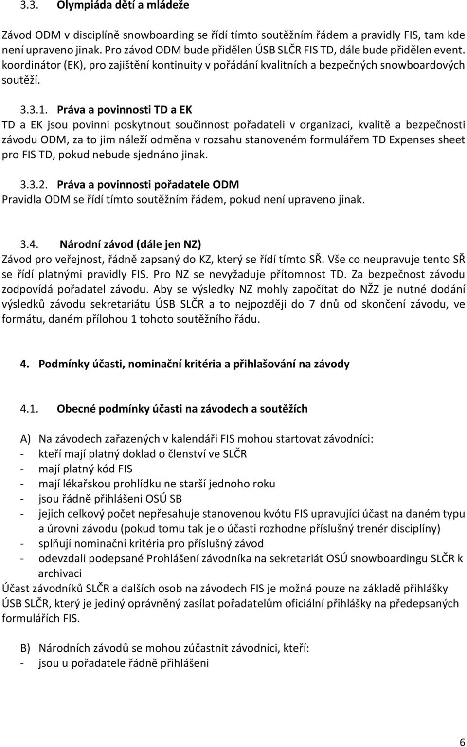 Práva a povinnosti TD a EK TD a EK jsou povinni poskytnout součinnost pořadateli v organizaci, kvalitě a bezpečnosti závodu ODM, za to jim náleží odměna v rozsahu stanoveném formulářem TD Expenses