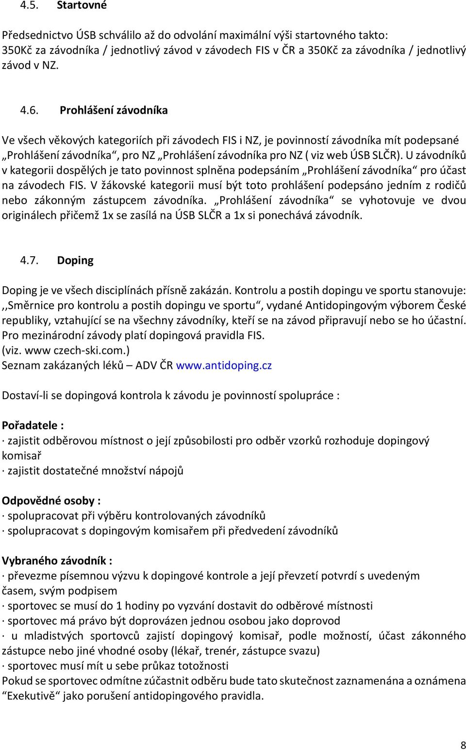 U závodníků v kategorii dospělých je tato povinnost splněna podepsáním Prohlášení závodníka pro účast na závodech FIS.