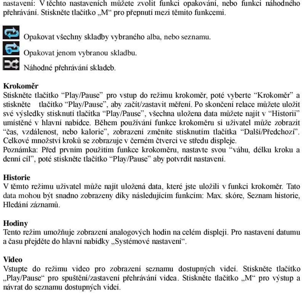 Krokoměr Stiskněte tlačítko Play/Pause pro vstup do režimu krokoměr, poté vyberte Krokoměr a stiskněte tlačítko Play/Pause, aby začít/zastavit měření.