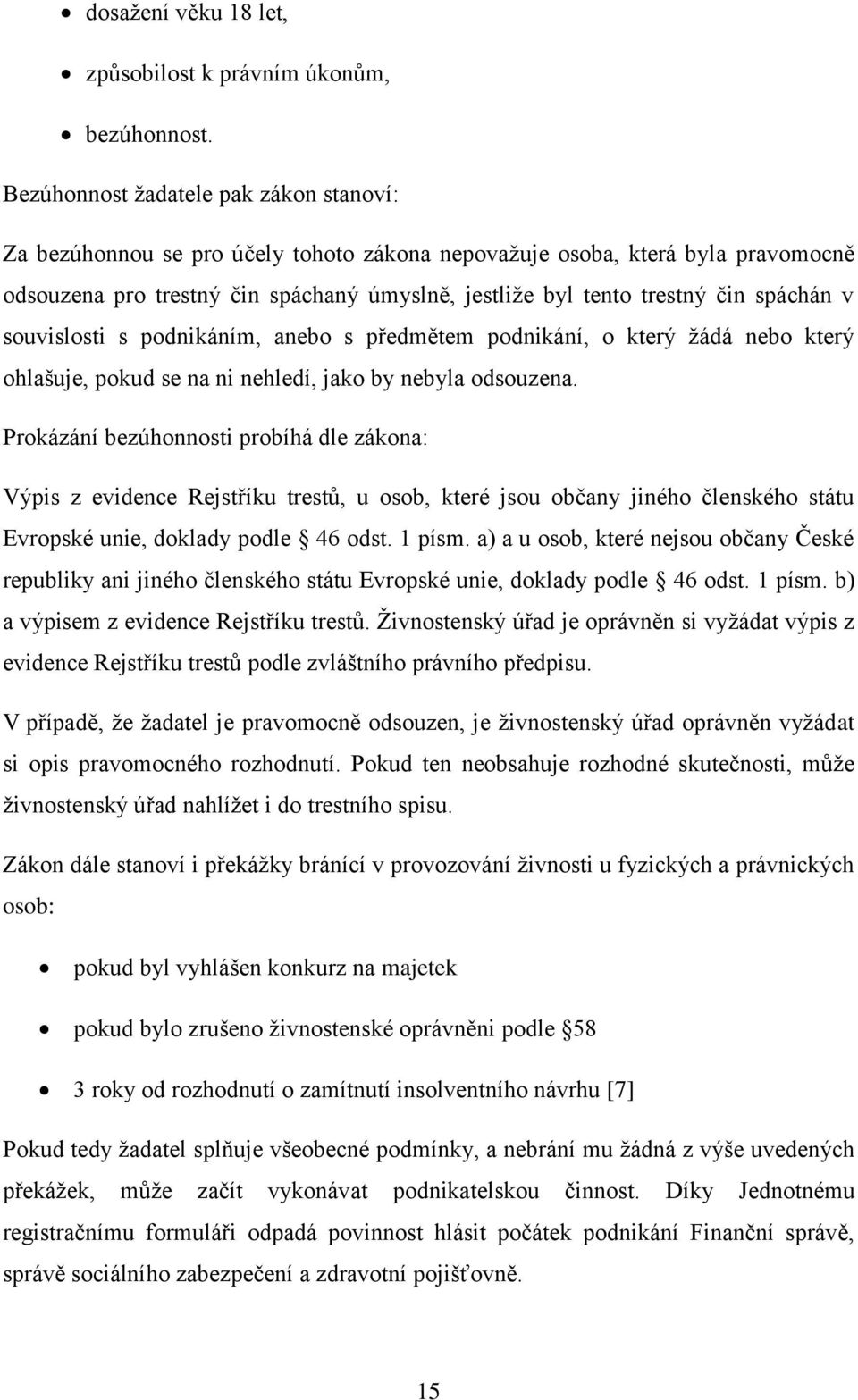 spáchán v souvislosti s podnikáním, anebo s předmětem podnikání, o který žádá nebo který ohlašuje, pokud se na ni nehledí, jako by nebyla odsouzena.