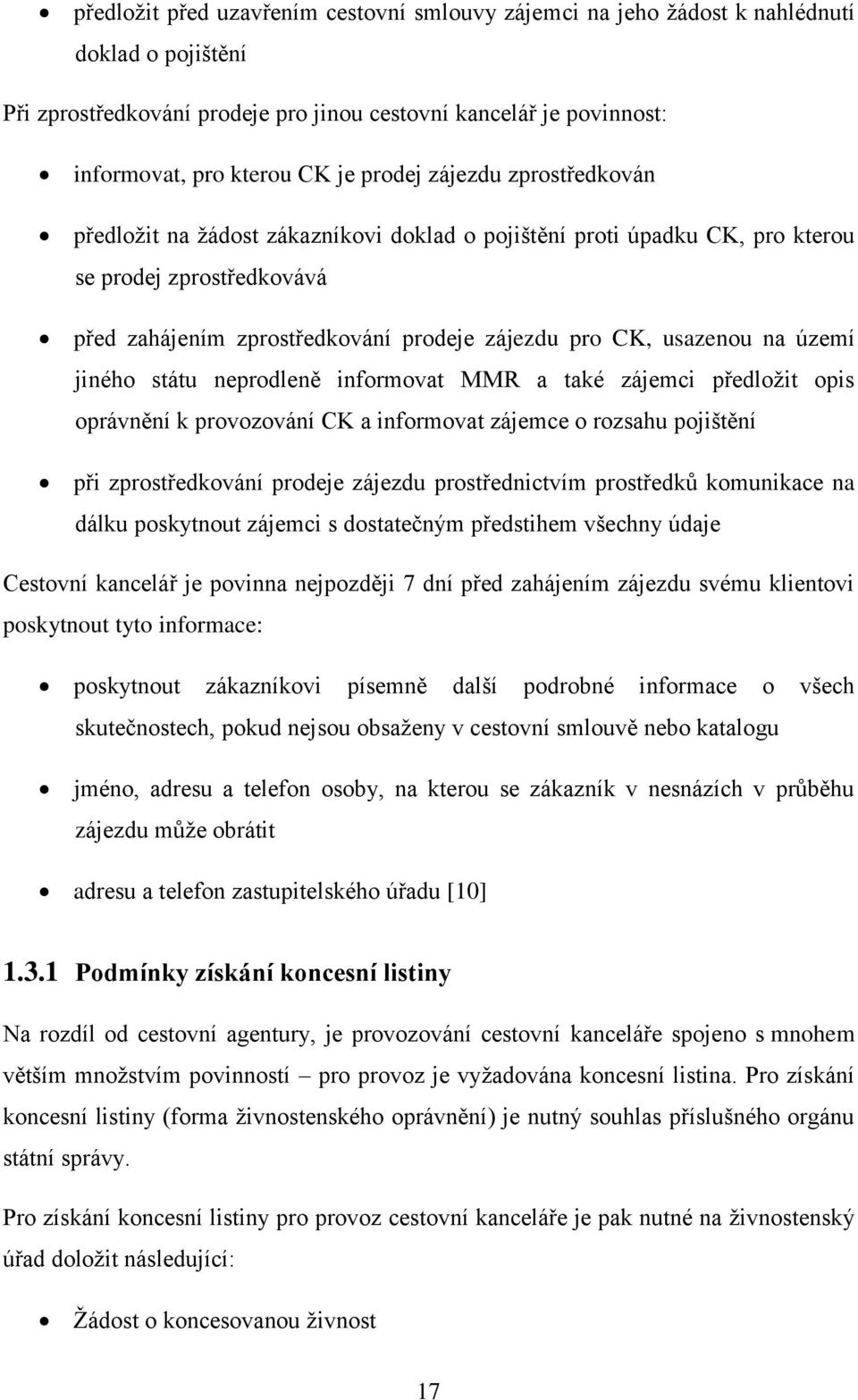 na území jiného státu neprodleně informovat MMR a také zájemci předložit opis oprávnění k provozování CK a informovat zájemce o rozsahu pojištění při zprostředkování prodeje zájezdu prostřednictvím