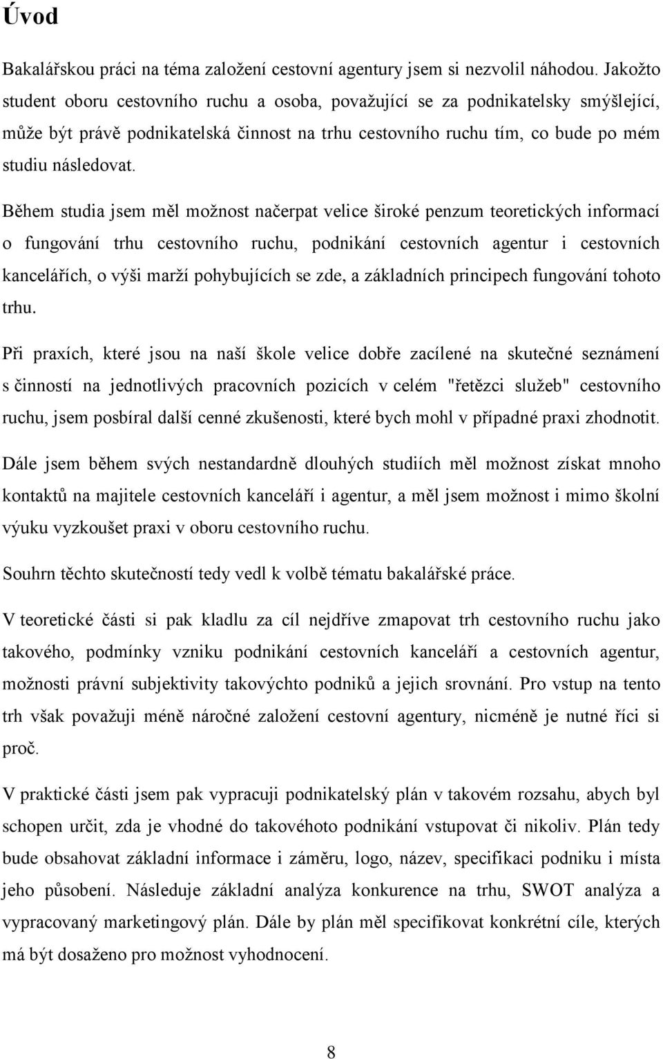 Během studia jsem měl možnost načerpat velice široké penzum teoretických informací o fungování trhu cestovního ruchu, podnikání cestovních agentur i cestovních kancelářích, o výši marží pohybujících