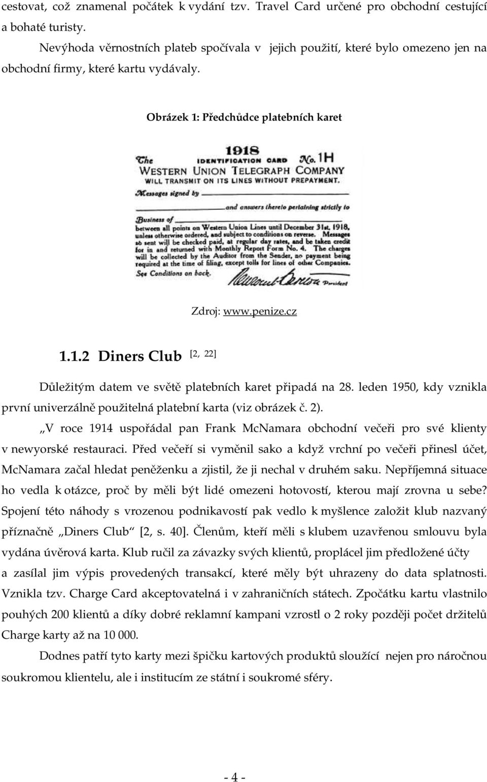 Předchůdce platebních karet Zdroj: www.penize.cz 1.1.2 Diners Club [2, 22] Důležitým datem ve světě platebních karet připadá na 28.