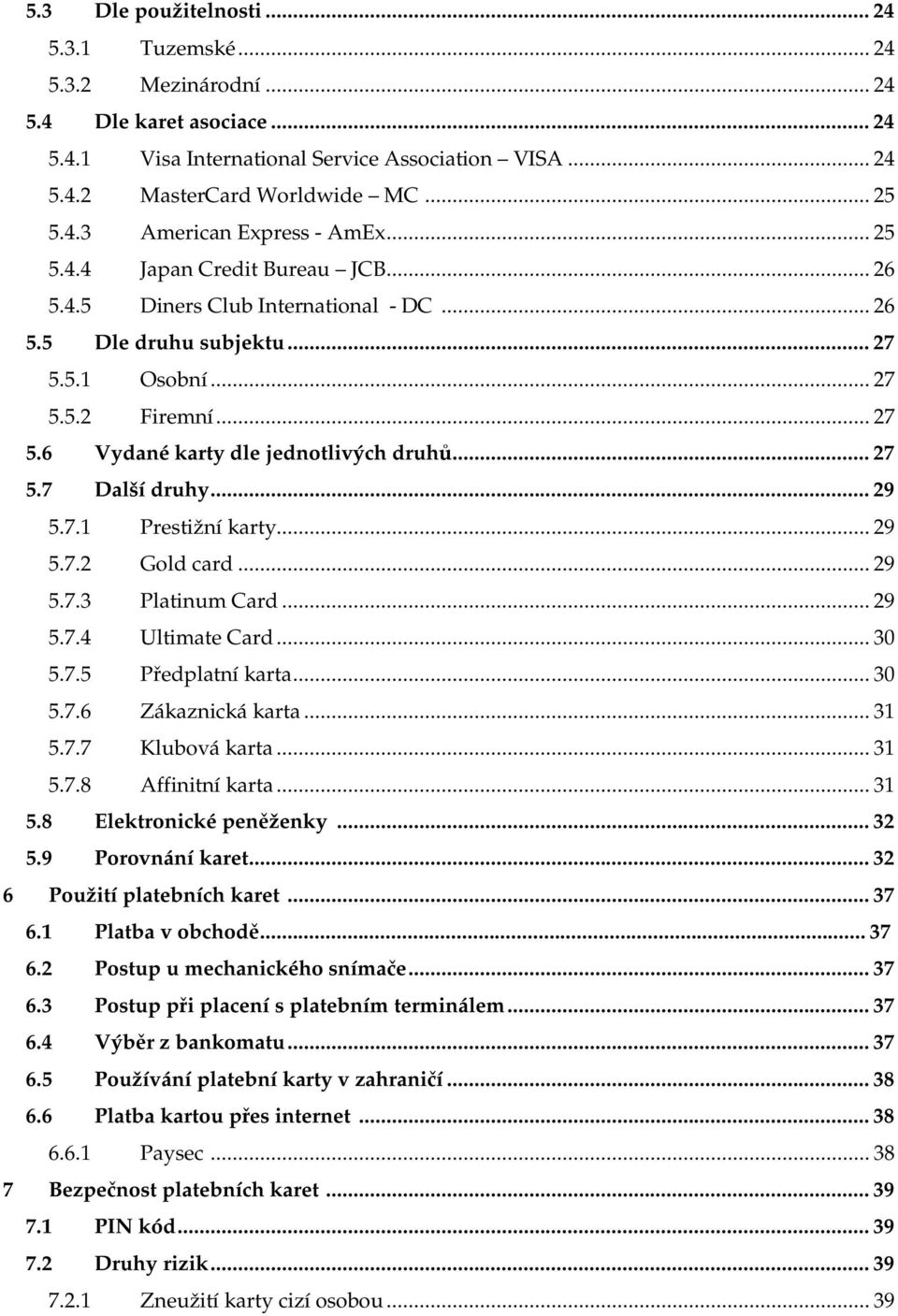 ..29 5.7.1 Prestižní karty...29 5.7.2 Gold card...29 5.7.3 Platinum Card...29 5.7.4 Ultimate Card...30 5.7.5 Předplatní karta...30 5.7.6 Zákaznická karta...31 5.7.7 Klubová karta...31 5.7.8 Affinitní karta.