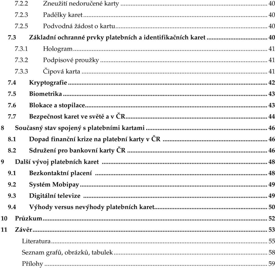 ..46 8.1 Dopad finanční krize na platební karty v ČR...46 8.2 Sdružení pro bankovní karty ČR...46 9 Další vývoj platebních karet...48 9.1 Bezkontaktní placení...48 9.2 Systém Mobipay...49 9.