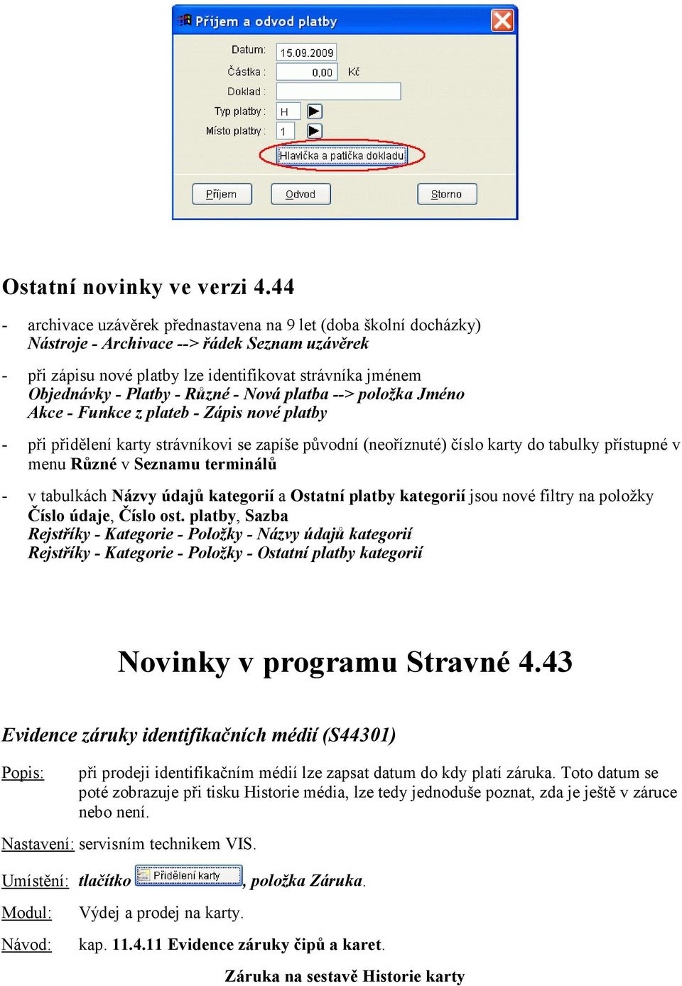 Různé - Nová platba --> položka Jméno Akce - Funkce z plateb - Zápis nové platby - při přidělení karty strávníkovi se zapíše původní (neoříznuté) číslo karty do tabulky přístupné v menu Různé v