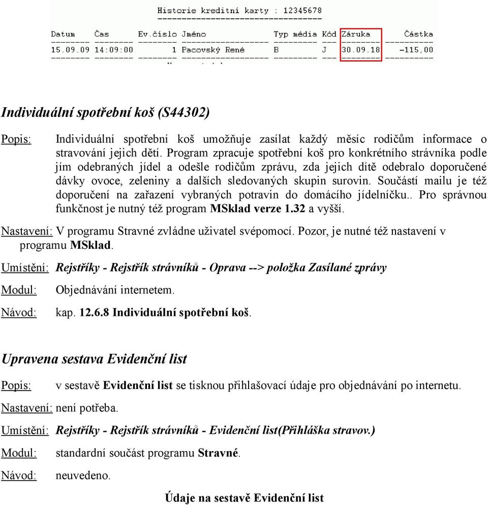 surovin. Součástí mailu je též doporučení na zařazení vybraných potravin do domácího jídelníčku.. Pro správnou funkčnost je nutný též program MSklad verze 1.32 a vyšší.