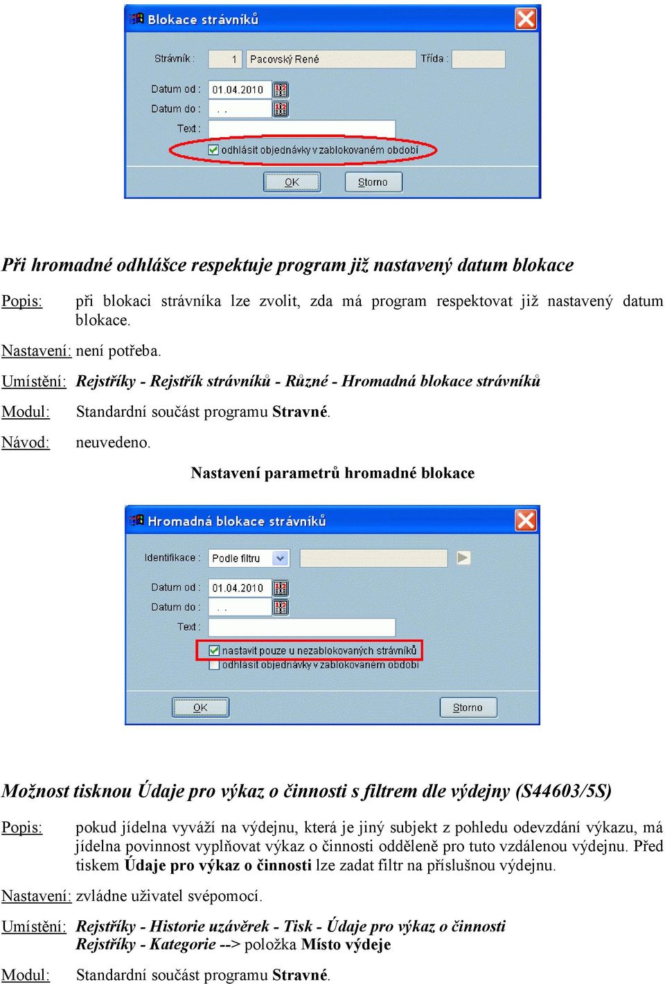 Nastavení parametrů hromadné blokace Možnost tisknou Údaje pro výkaz o činnosti s filtrem dle výdejny (S44603/5S) pokud jídelna vyváží na výdejnu, která je jiný subjekt z pohledu odevzdání výkazu, má