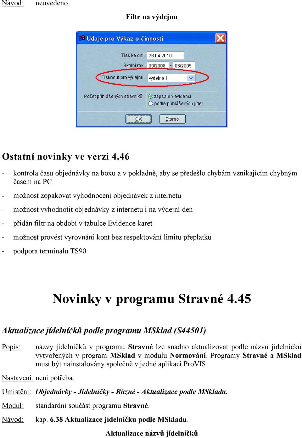 internetu i na výdejní den - přidán filtr na období v tabulce Evidence karet - možnost provést vyrovnání kont bez respektování limitu přeplatku - podpora terminálu TS90 Novinky v programu Stravné 4.