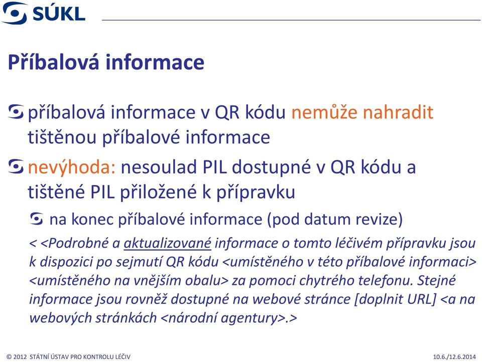 tomto léčivém přípravku jsou k dispozici po sejmutí QR kódu <umístěného vtéto příbalové informaci> <umístěného na vnějším obalu> za