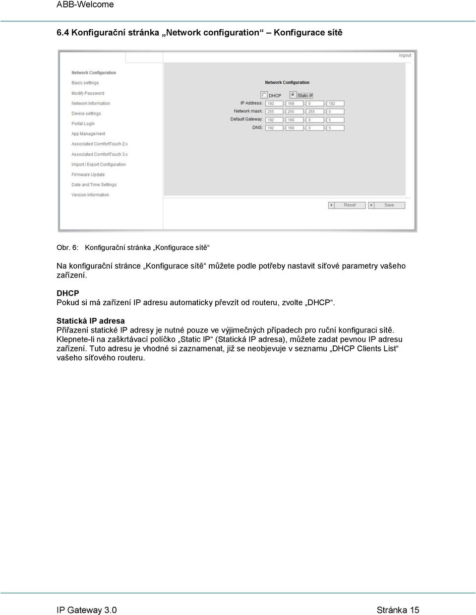 DHCP Pokud si má zařízení IP adresu automaticky převzít od routeru, zvolte DHCP.