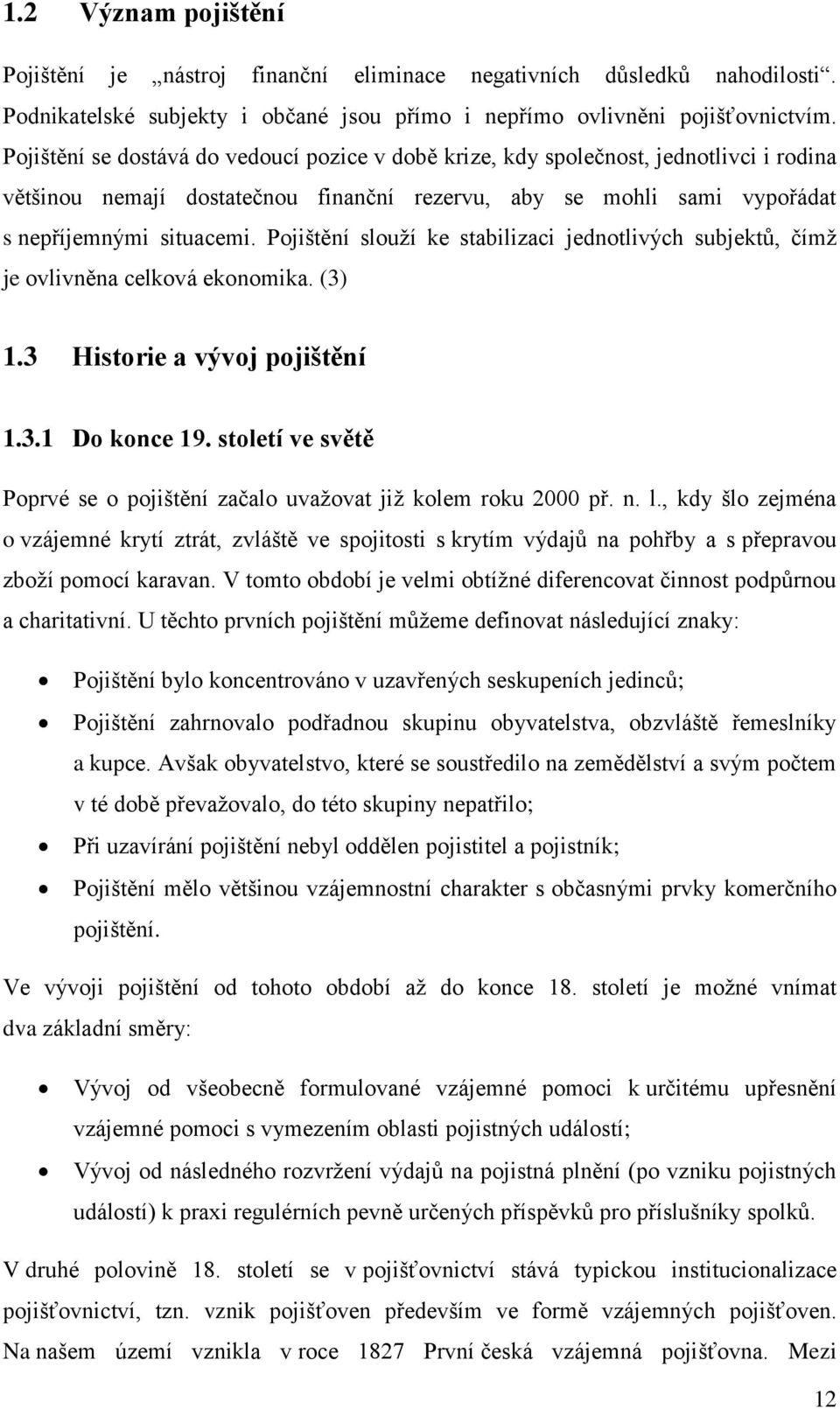 Pojištění slouží ke stabilizaci jednotlivých subjektů, čímž je ovlivněna celková ekonomika. (3) 1.3 Historie a vývoj pojištění 1.3.1 Do konce 19.