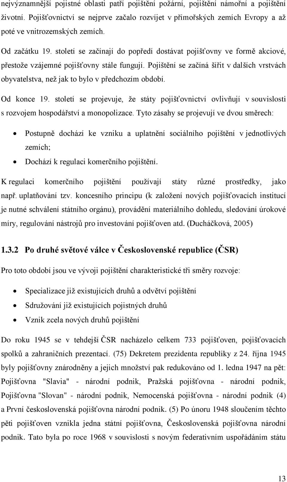 století se začínají do popředí dostávat pojišťovny ve formě akciové, přestože vzájemné pojišťovny stále fungují.