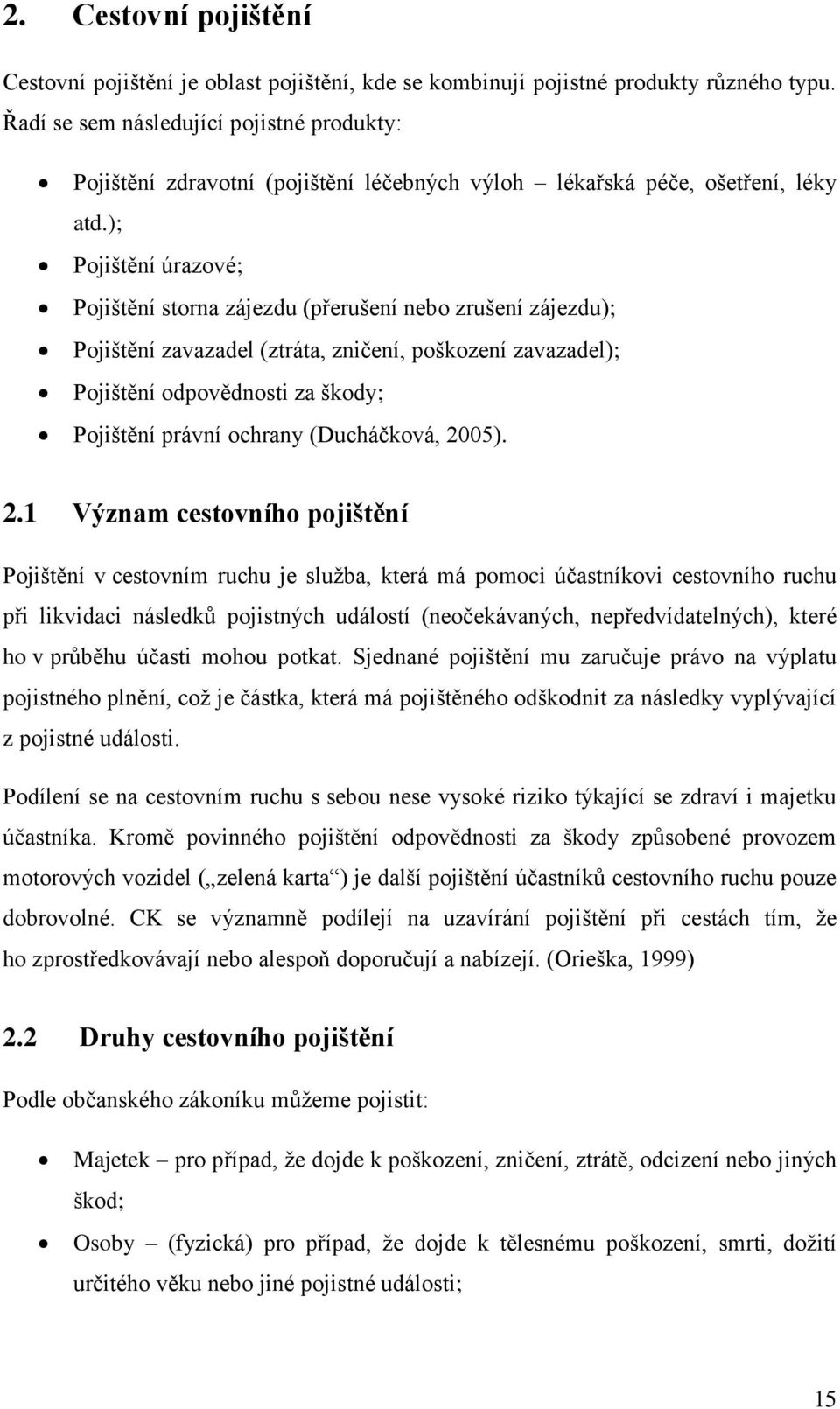 ); Pojištění úrazové; Pojištění storna zájezdu (přerušení nebo zrušení zájezdu); Pojištění zavazadel (ztráta, zničení, poškození zavazadel); Pojištění odpovědnosti za škody; Pojištění právní ochrany