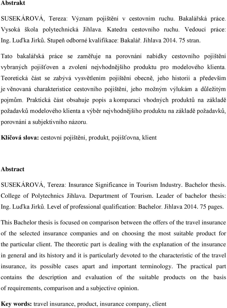 Tato bakalářská práce se zaměřuje na porovnání nabídky cestovního pojištění vybraných pojišťoven a zvolení nejvhodnějšího produktu pro modelového klienta.