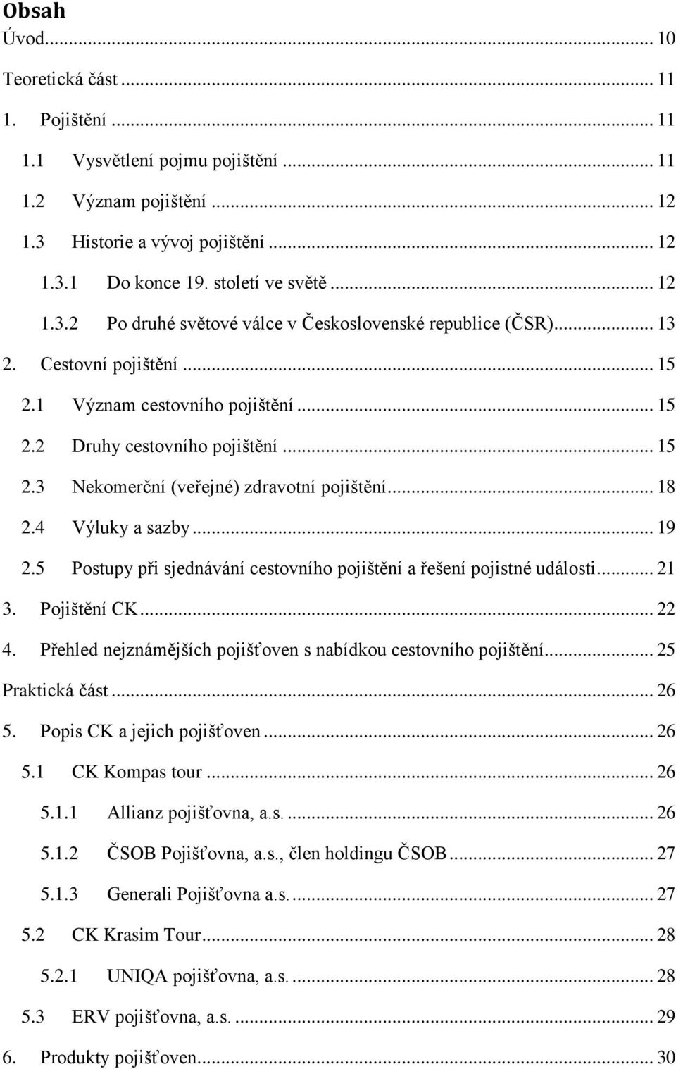 .. 18 2.4 Výluky a sazby... 19 2.5 Postupy při sjednávání cestovního pojištění a řešení pojistné události... 21 3. Pojištění CK... 22 4.