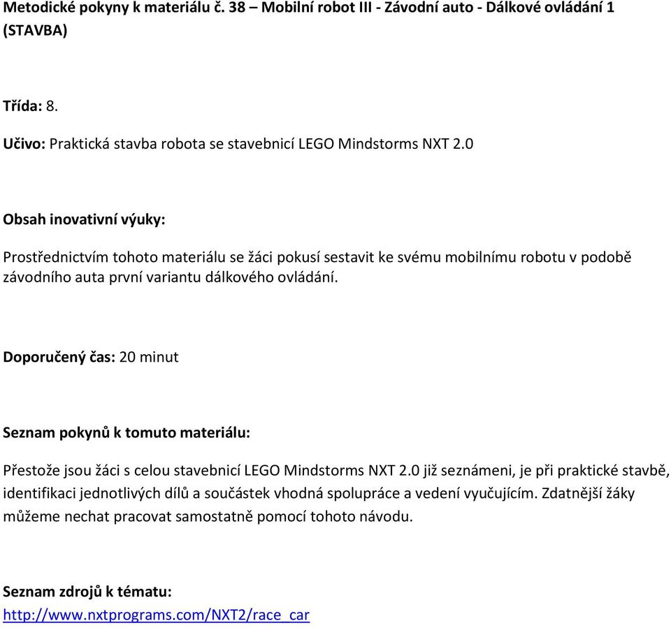 Doporučený čas: 20 minut Seznam pokynů k tomuto materiálu: Přestože jsou žáci s celou stavebnicí LEGO Mindstorms NXT 2.