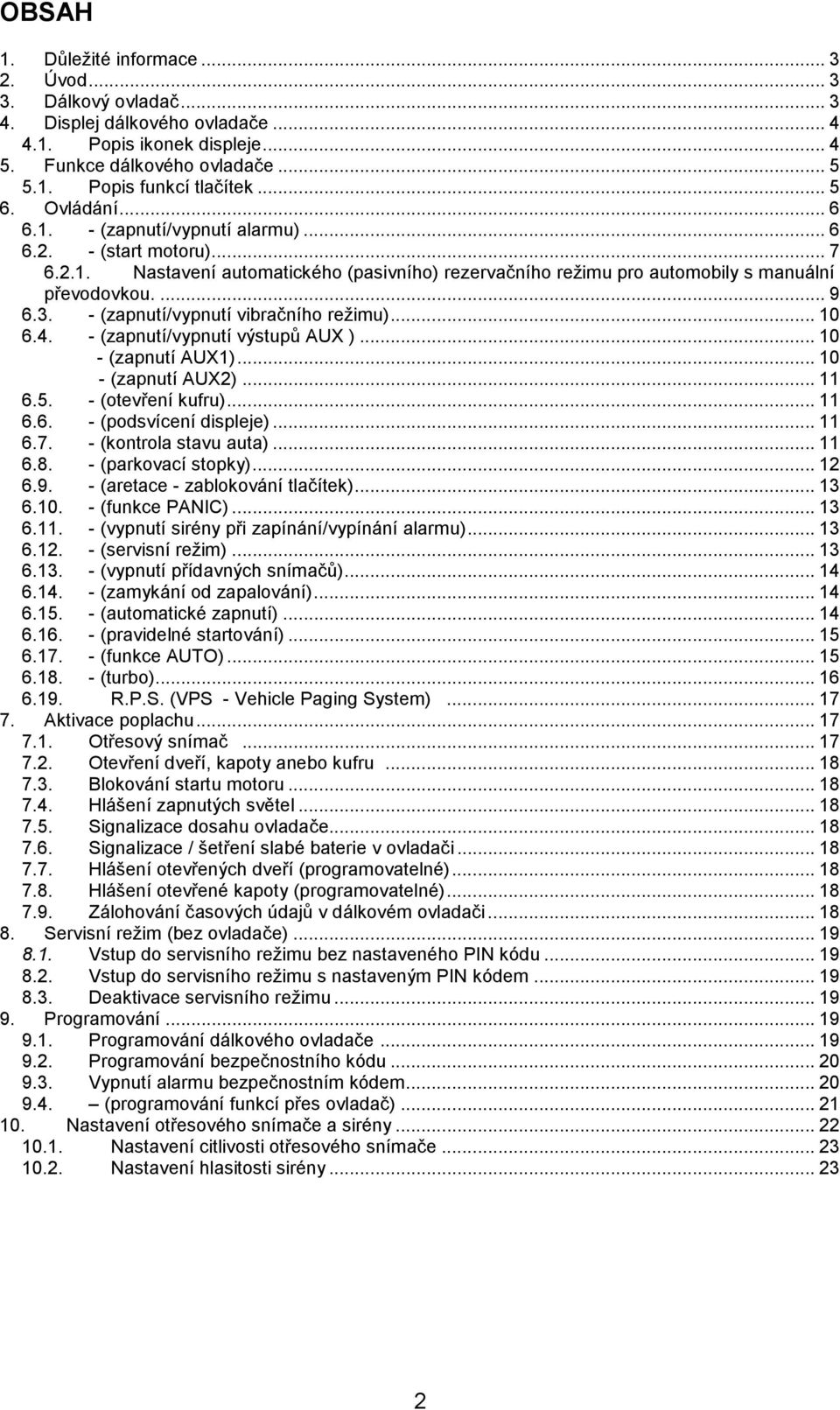 - (zapnutí/vypnutí vibračního režimu)... 10 6.4. - (zapnutí/vypnutí výstupů AUX ). 10 - (zapnutí AUX1). 10 - (zapnutí AUX2) 11 6.5. - (otevření kufru)... 11 6.6. - (podsvícení displeje).. 11 6.7.