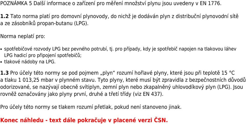 Norma neplatí pro: spotřebičové rozvody LPG bez pevného potrubí, tj. pro případy, kdy je spotřebič napojen na tlakovou láhev LPG hadicí pro připojení spotřebičů; tlakové nádoby na LPG. 1.