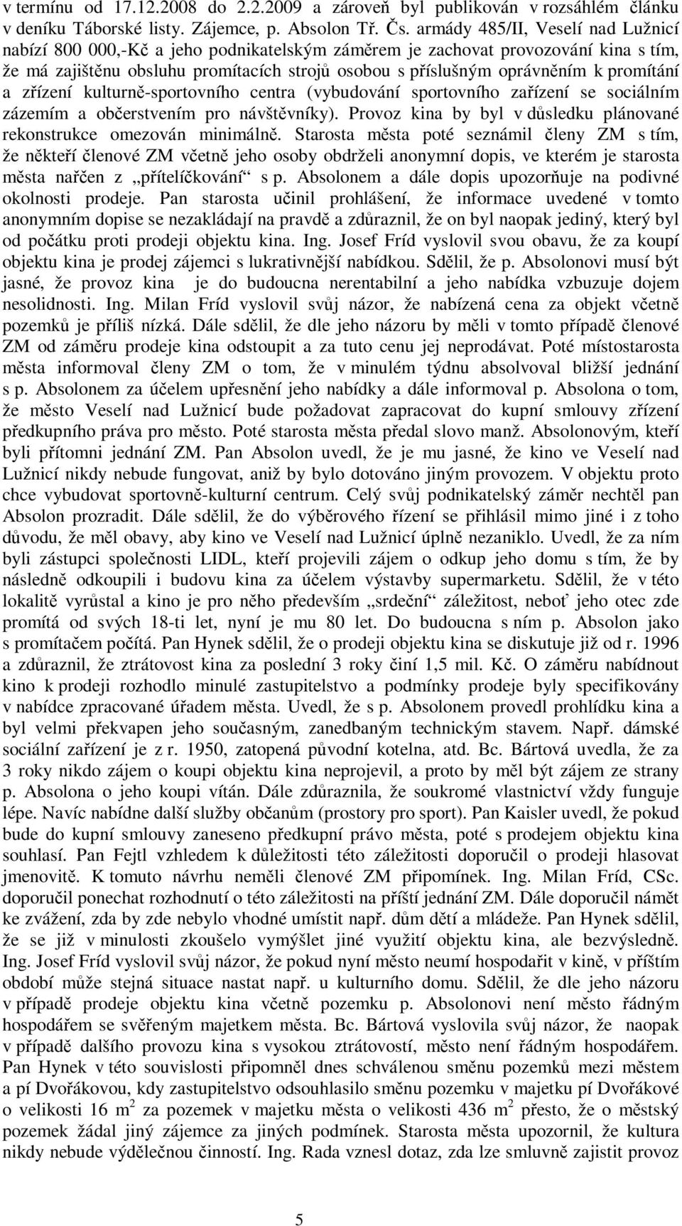 a zízení kulturn-sportovního centra (vybudování sportovního zaízení se sociálním zázemím a oberstvením pro návštvníky). Provoz kina by byl v dsledku plánované rekonstrukce omezován minimáln.