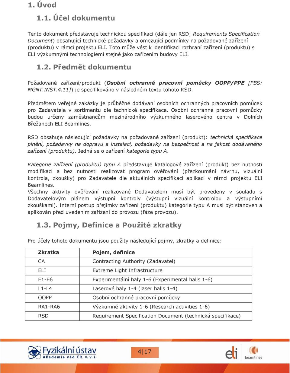 Předmět dokumentu Požadované zařízení/produkt (Osobní ochranné pracovní pomůcky OOPP/PPE [PBS: MGNT.INST.4.11]) je specifikováno v následném textu tohoto RSD.