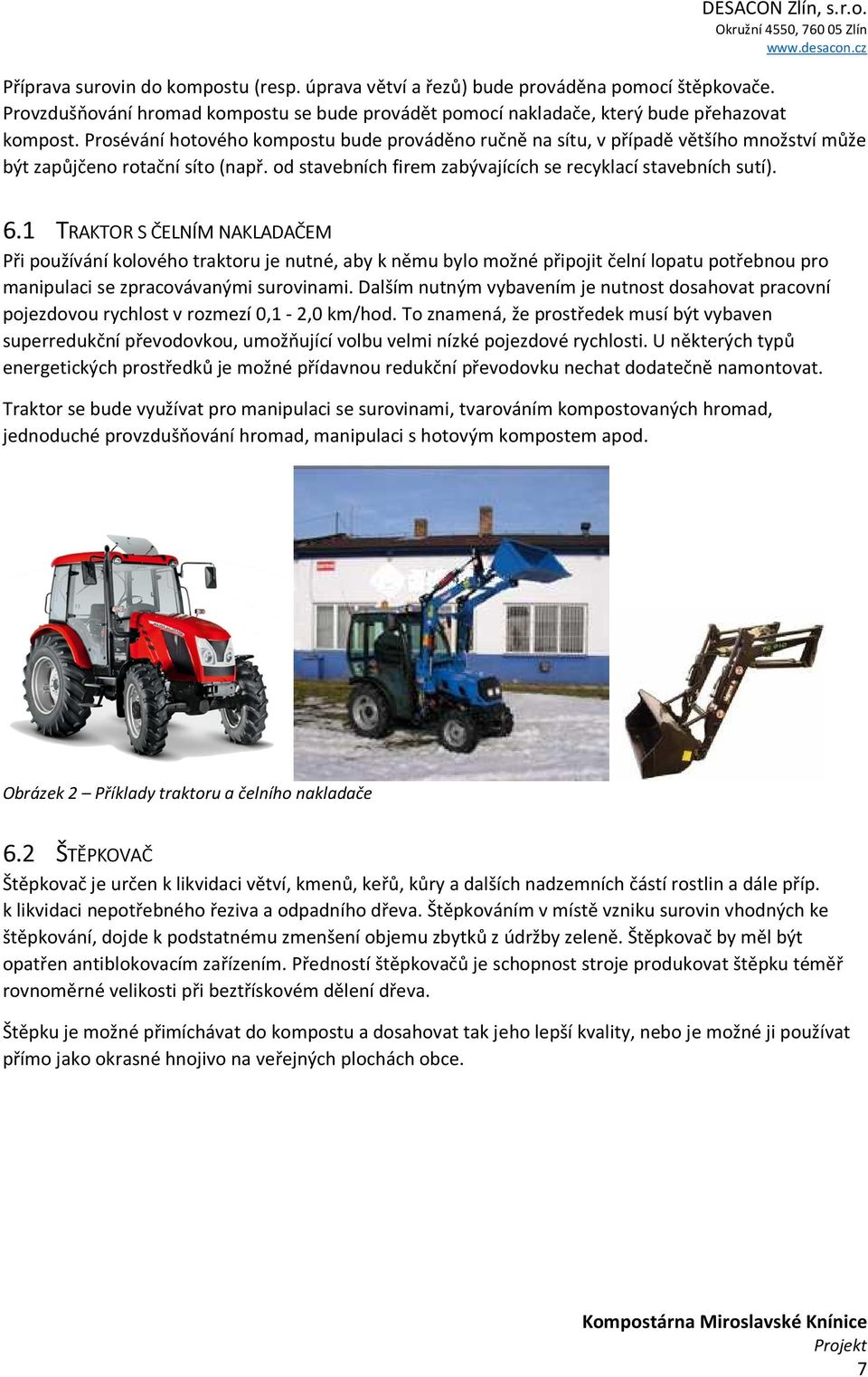 1 TRAKTOR S ČELNÍM NAKLADAČEM Při používání kolového traktoru je nutné, aby k němu bylo možné připojit čelní lopatu potřebnou pro manipulaci se zpracovávanými surovinami.