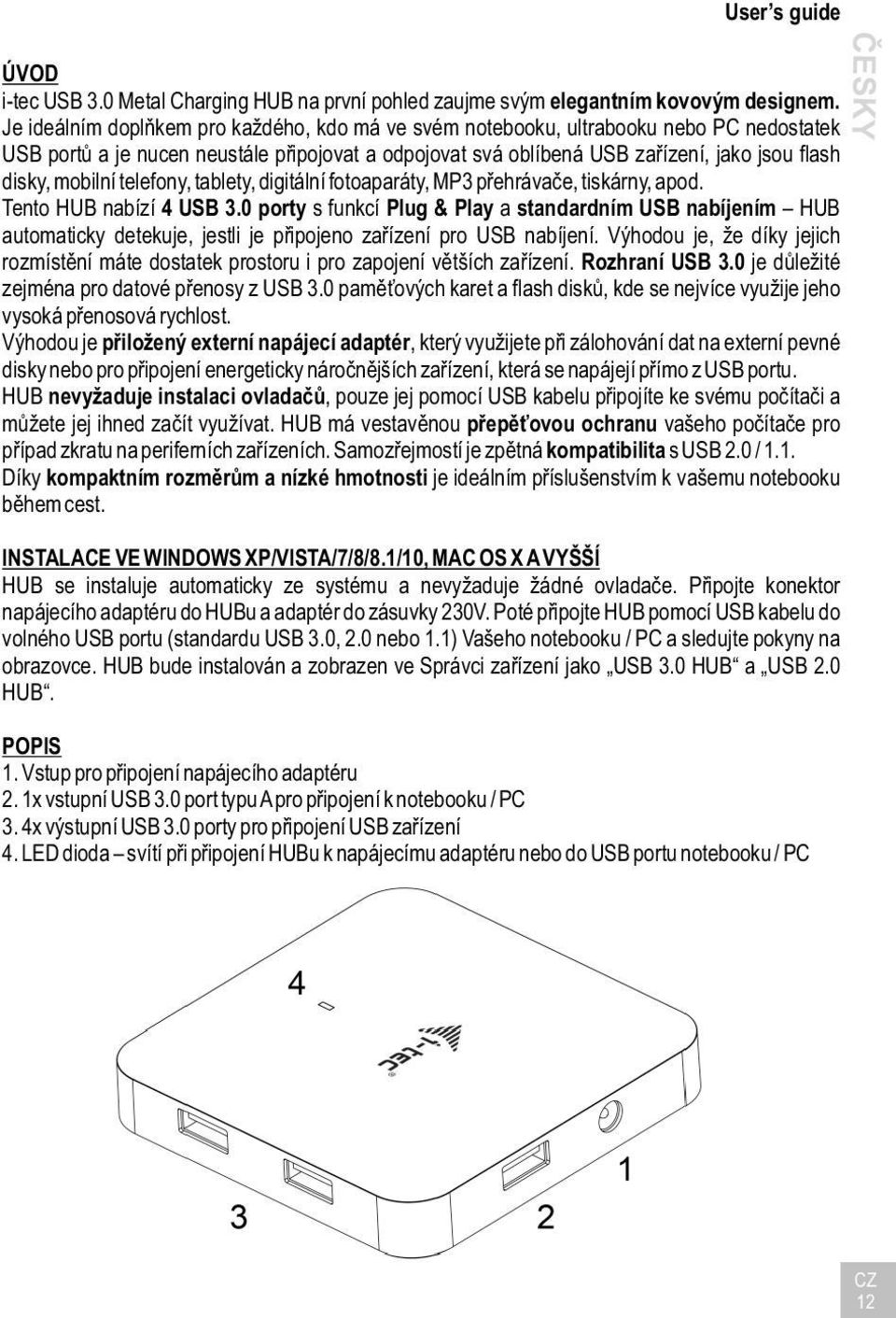 mobilní telefony, tablety, digitální fotoaparáty, MP3 přehrávače, tiskárny, apod. Tento HUB nabízí 4 USB 3.