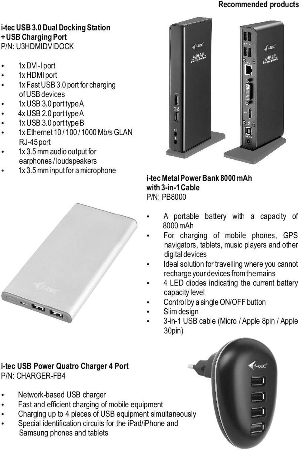 5 mm input for a microphone i-tec Metal Power Bank 8000 mah with 3-in-1 Cable P/N: PB8000 A portable battery with a capacity of 8000 mah For charging of mobile phones, GPS navigators, tablets, music