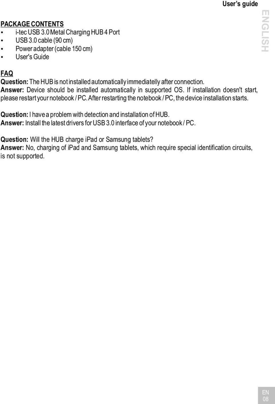 Answer: Device should be installed automatically in supported OS. If installation doesn't start, please restart your notebook / PC.