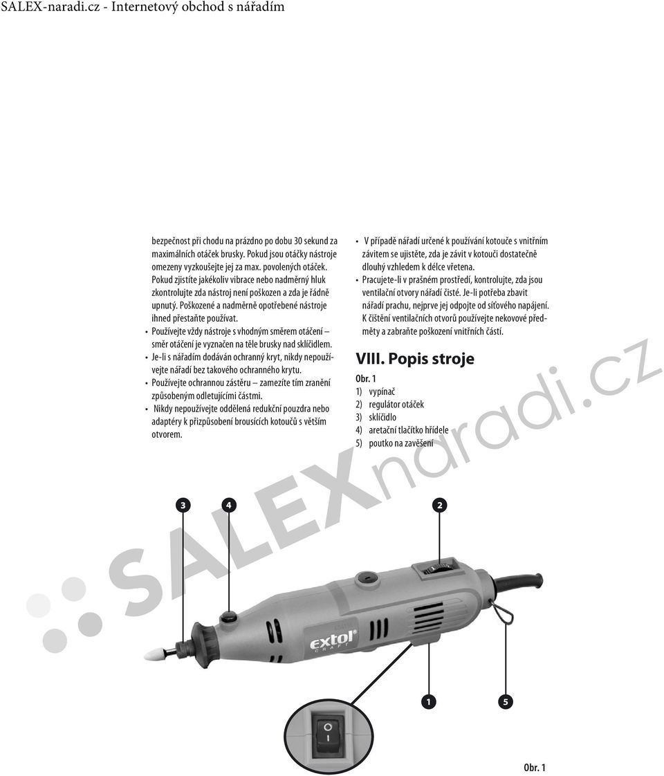 Používejte vždy nástroje s vhodným směrem otáčení směr otáčení je vyznačen na těle brusky nad sklíčidlem.