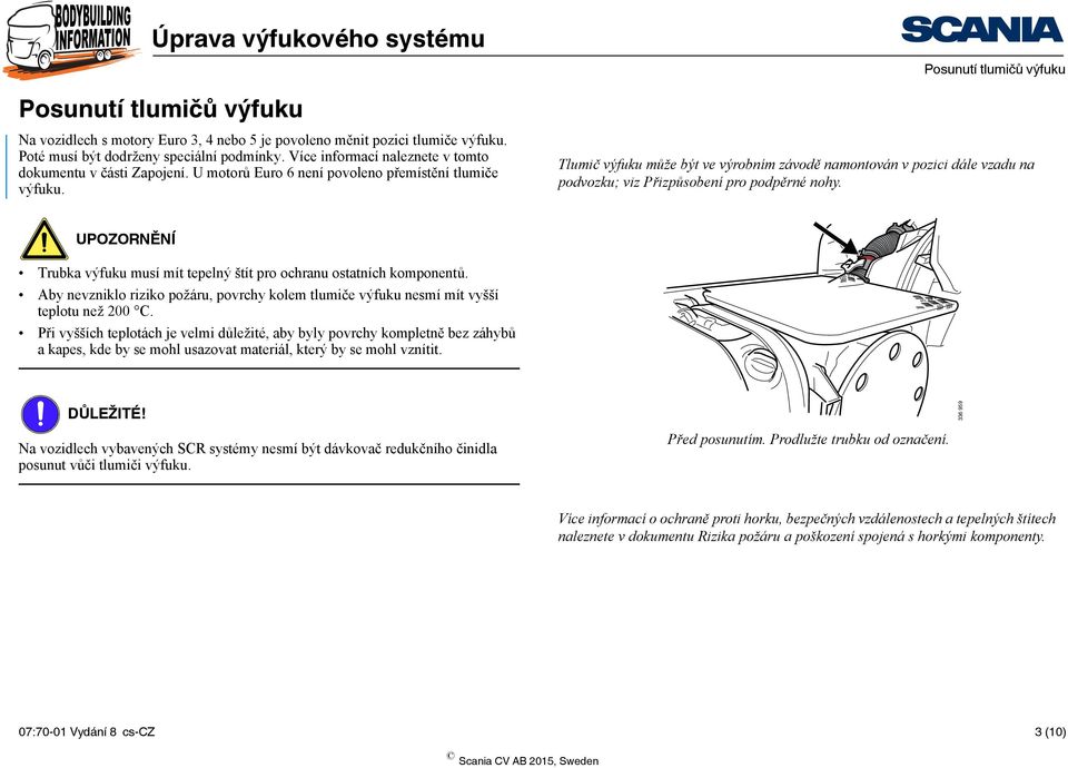 Tlumič výfuku může být ve výrobním závodě namontován v pozici dále vzadu na podvozku; viz Přizpůsobení pro podpěrné nohy.