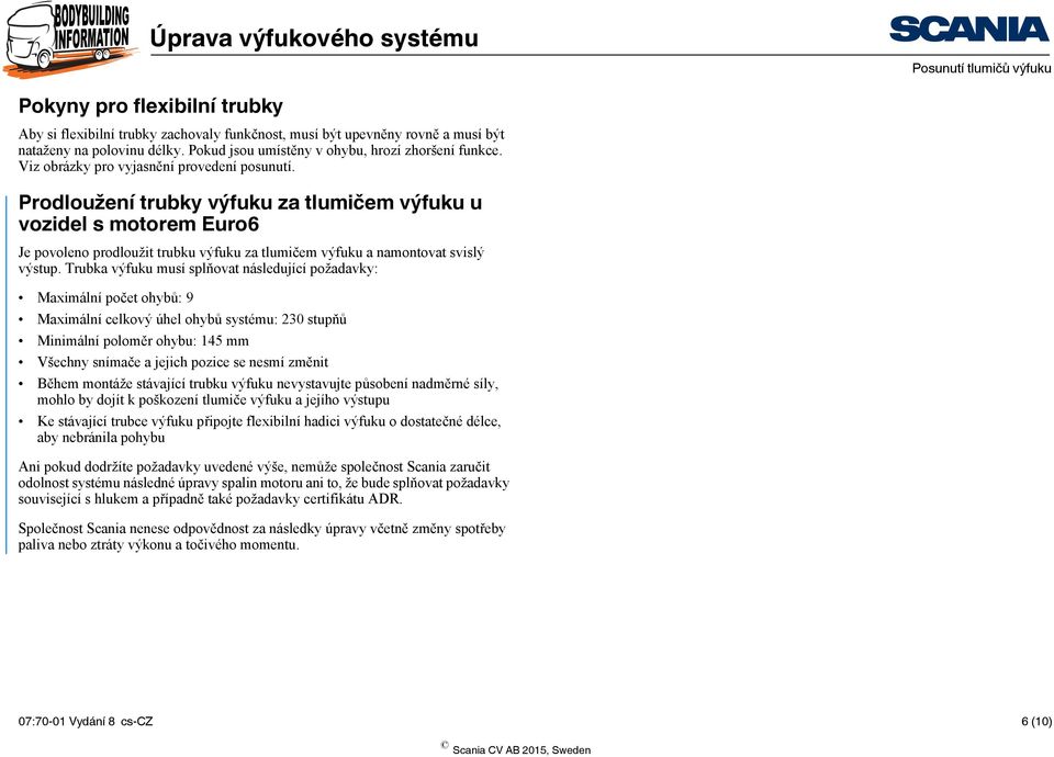 Prodloužení trubky výfuku za tlumičem výfuku u vozidel s motorem Euro6 Je povoleno prodloužit trubku výfuku za tlumičem výfuku a namontovat svislý výstup.