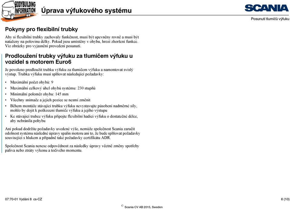 Prodloužení trubky výfuku za tlumičem výfuku u vozidel s motorem Euro6 Je povoleno prodloužit trubku výfuku za tlumičem výfuku a namontovat svislý výstup.