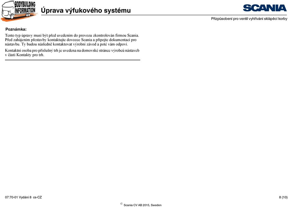 Před zahájením přestavby kontaktujte dovozce Scania a připojte dokumentaci pro nástavbu.