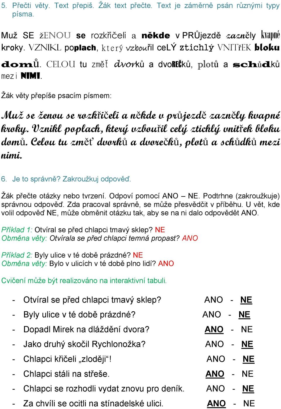 Žák věty přepíše psacím písmem: Muž se ženou se rozkřičeli a někde v průjezdě zazněly kvapné kroky.  6. Je to správně? Zakroužkuj odpověď. Žák přečte otázky nebo tvrzení. Odpoví pomocí ANO NE.