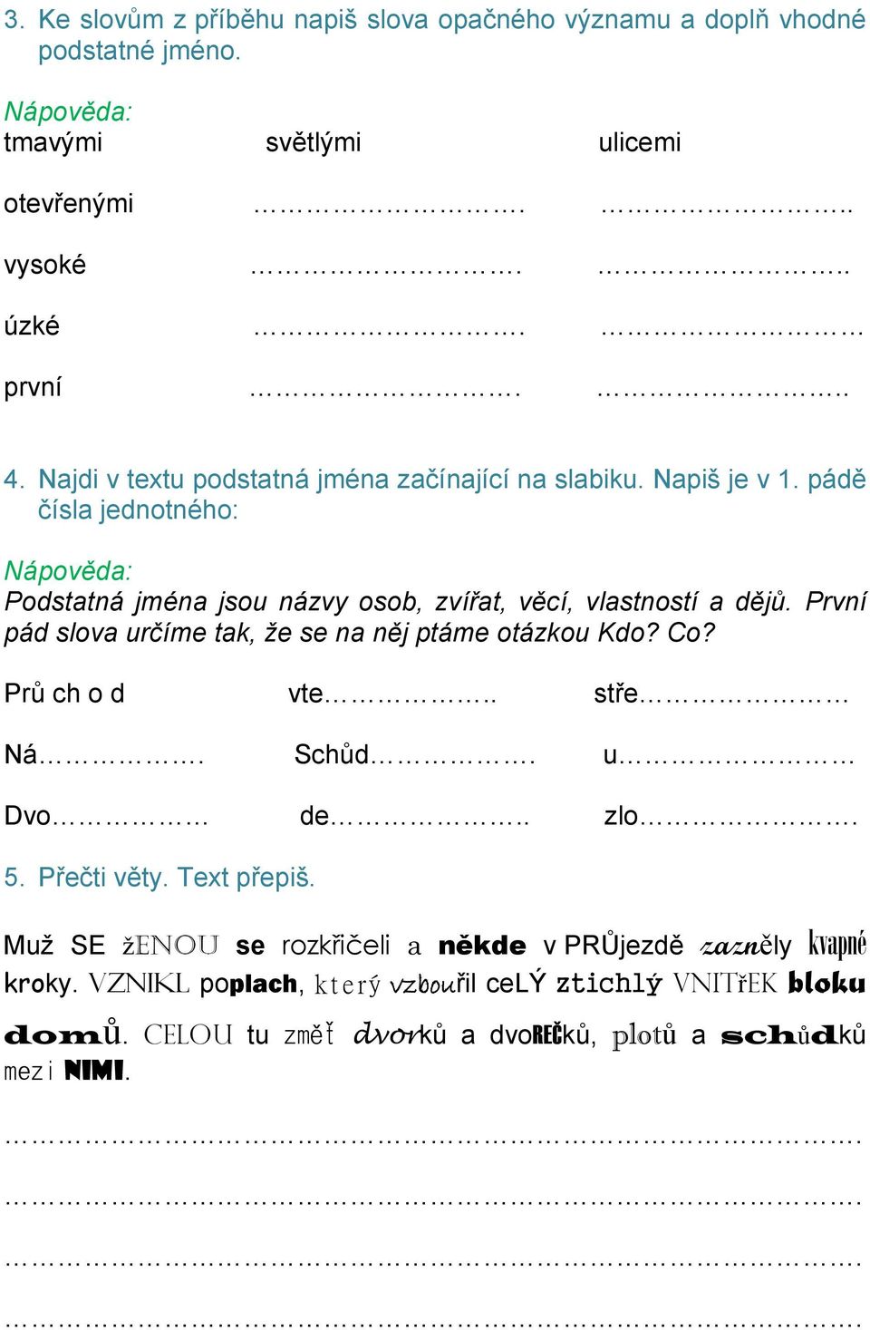 První pád slova určíme tak, že se na něj ptáme otázkou Kdo? Co? Prů ch o d vte.. stře Ná. Schůd. u Dvo de.. zlo. 5. Přečti věty. Text přepiš.