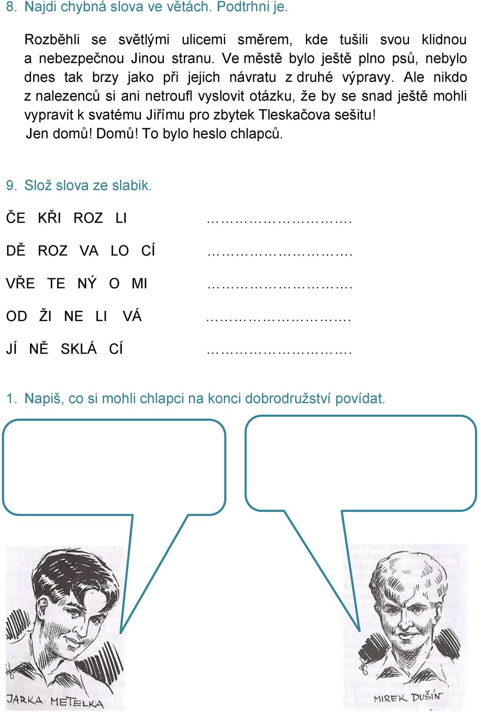 Ale nikdo z nalezenců si ani netroufl vyslovit otázku, že by se snad ještě mohli vypravit k svatému Jiřímu pro zbytek Tleskačova sešitu!