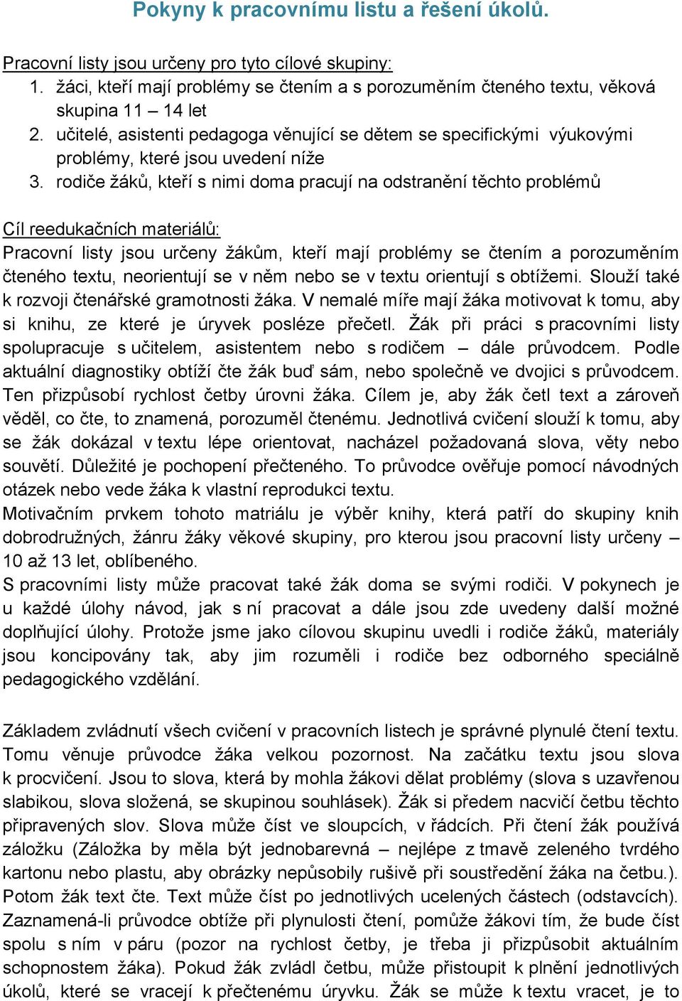 rodiče žáků, kteří s nimi doma pracují na odstranění těchto problémů Cíl reedukačních materiálů: Pracovní listy jsou určeny žákům, kteří mají problémy se čtením a porozuměním čteného textu,