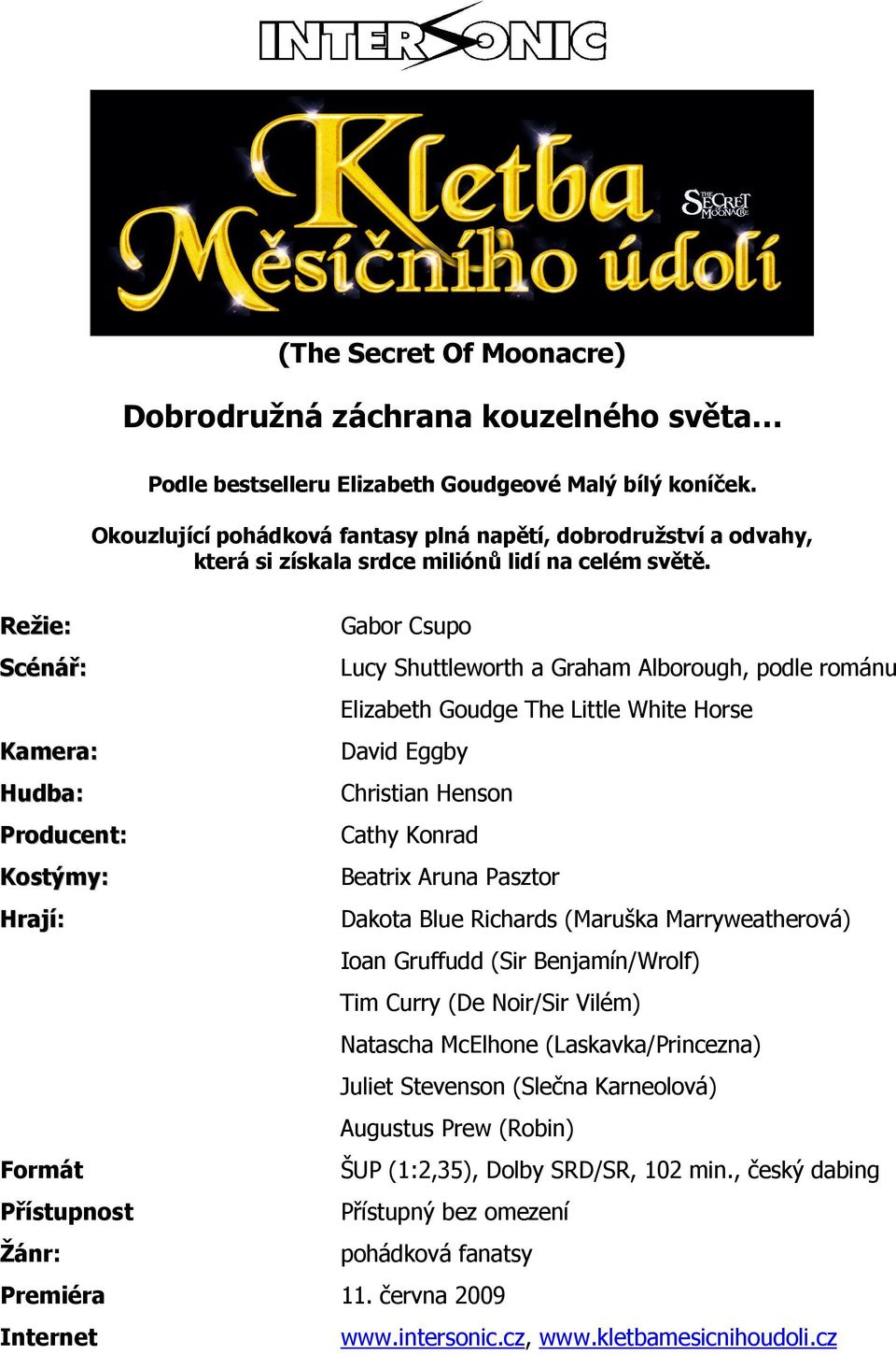 Režie: Gabor Csupo Scénář: Lucy Shuttleworth a Graham Alborough, podle románu Elizabeth Goudge The Little White Horse Kamera: David Eggby Hudba: Christian Henson Producent: Cathy Konrad Kostýmy: