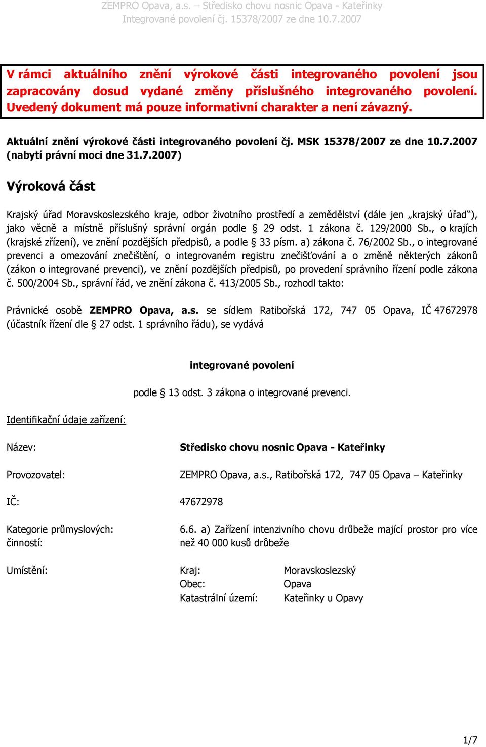 /2007 ze dne 10.7.2007 (nabytí právní moci dne 31.7.2007) Výroková část Krajský úřad Moravskoslezského kraje, odbor životního prostředí a zemědělství (dále jen krajský úřad ), jako věcně a místně příslušný správní orgán podle 29 odst.