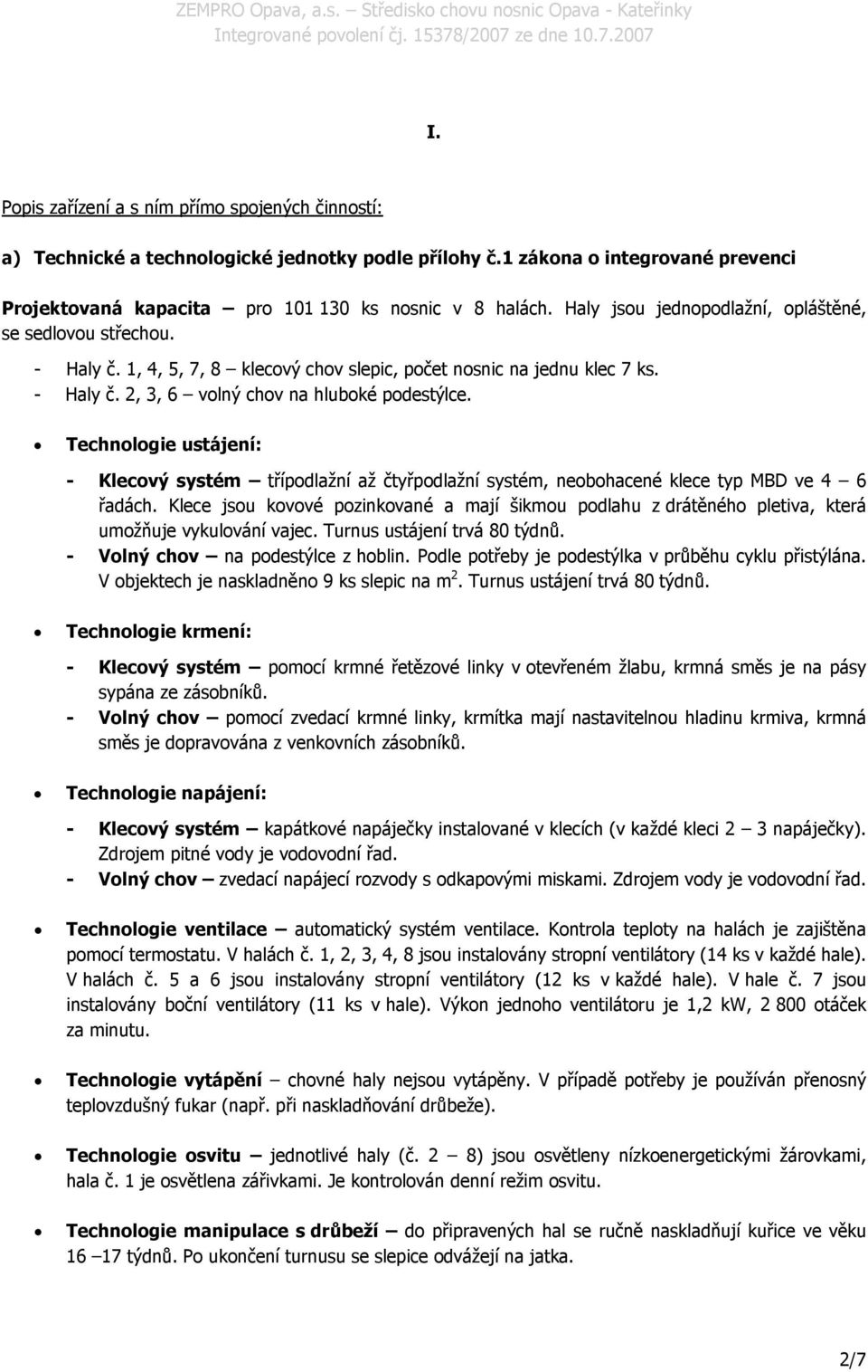 Technologie ustájení: - Klecový systém třípodlažní až čtyřpodlažní systém, neobohacené klece typ MBD ve 4 6 řadách.