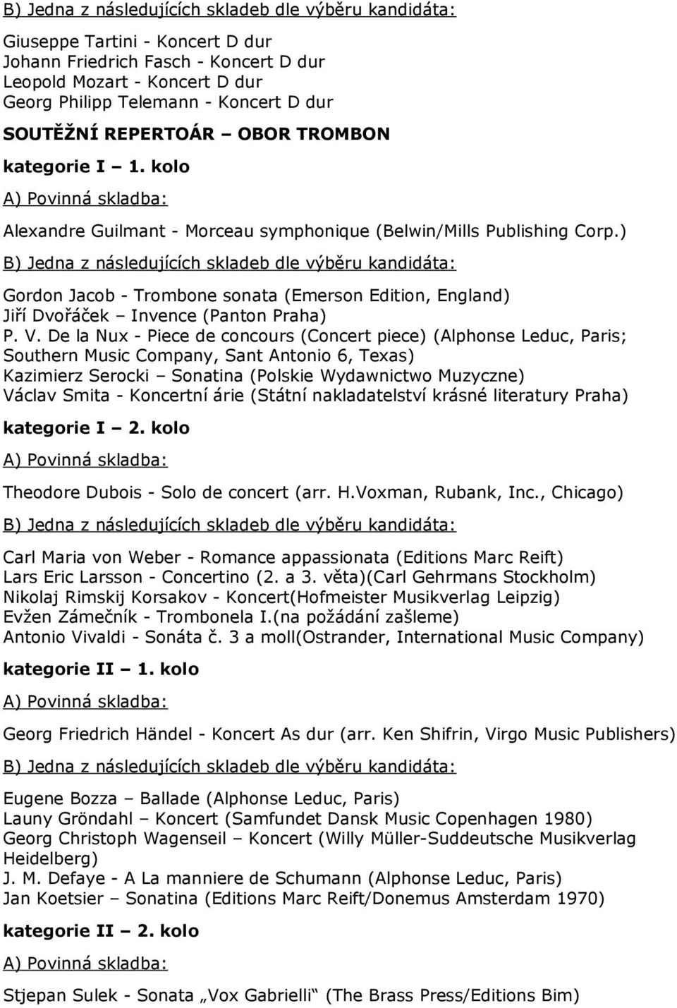 De la Nux - Piece de concours (Concert piece) (Alphonse Leduc, Paris; Southern Music Company, Sant Antonio 6, Texas) Kazimierz Serocki Sonatina (Polskie Wydawnictwo Muzyczne) Václav Smita - Koncertní
