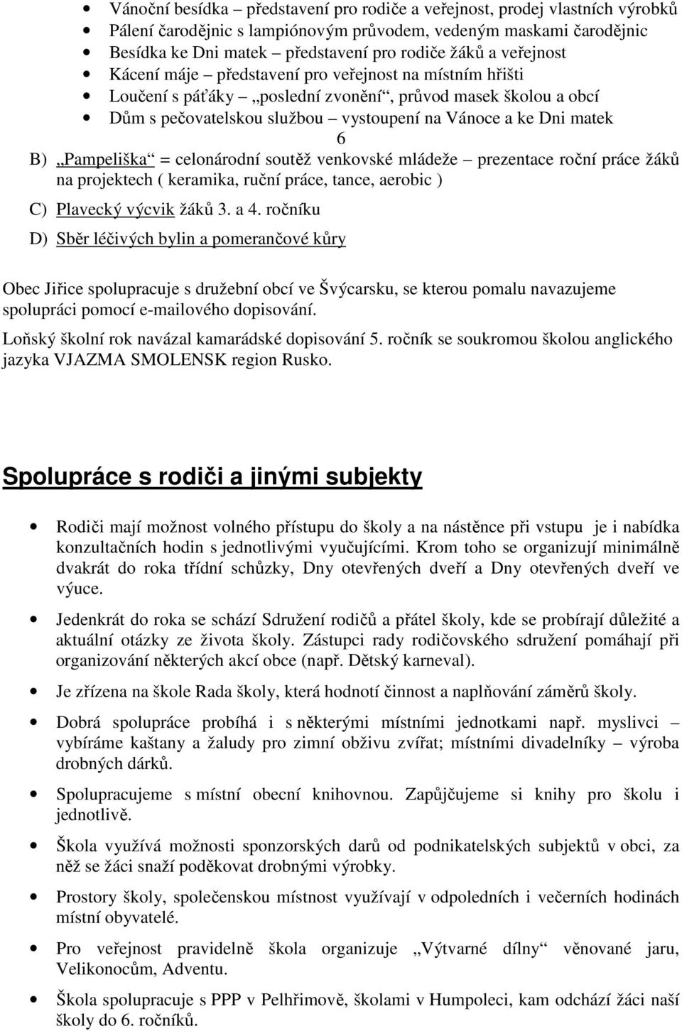 Pampeliška = celonárodní soutěž venkovské mládeže prezentace roční práce žáků na projektech ( keramika, ruční práce, tance, aerobic ) C) Plavecký výcvik žáků 3. a 4.